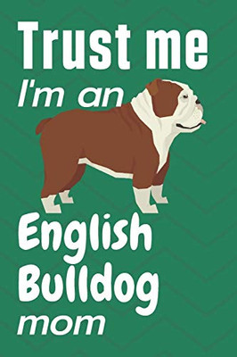 Trust me, I'm an English Bulldog mom: For English Bulldog Fans