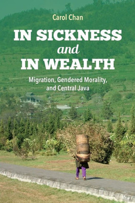 In Sickness And In Wealth: Migration, Gendered Morality, And Central Java (Framing The Global)