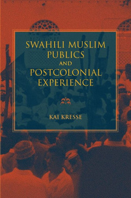 Swahili Muslim Publics And Postcolonial Experience (African Expressive Cultures)