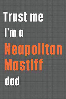 Trust me I'm a Neapolitan Mastiff dad: For Neapolitan Mastiff Dog Dad