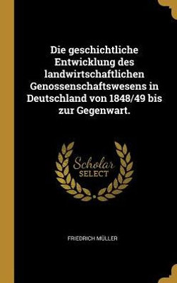 Die Geschichtliche Entwicklung Des Landwirtschaftlichen Genossenschaftswesens In Deutschland Von 1848/49 Bis Zur Gegenwart. (German Edition)