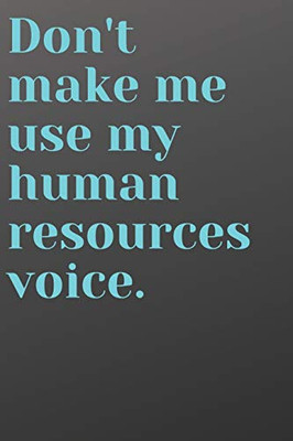 Don't Make Me Use My Human Resources Voice: Funny Notebook for Office Co-Worker or Boss | Black and Blue Cover