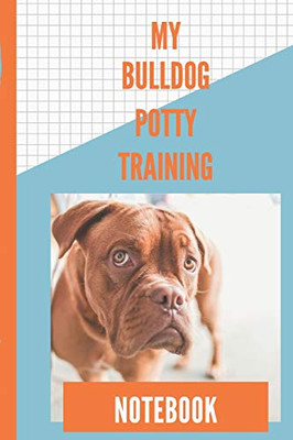 My Bulldog Potty Training Notebook: Housebreaking Puppy Notebook | Adult Dog Trainer | House Training Gift | Grass | Pads | Older Dogs | Schedule | Bell