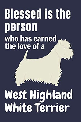 Blessed is the person who has earned the love of a West Highland White Terrier: For West Highland White Terrier Dog Fans