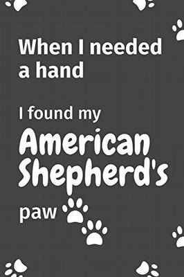 When I needed a hand, I found my American Shepherd's paw: For American Shepherd Puppy Fans