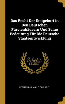 Das Recht Der Erstgeburt In Den Deutschen Fürstenhäusern Und Seine Bedeutung Für Die Deutsche Staatsentwicklung (German Edition)