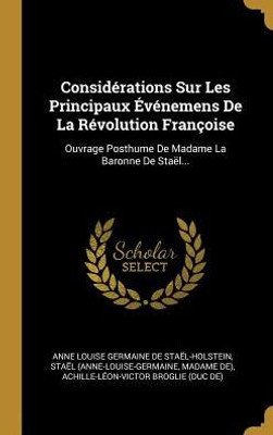 Considérations Sur Les Principaux Événemens De La Révolution Françoise: Ouvrage Posthume De Madame La Baronne De Staël... (French Edition)