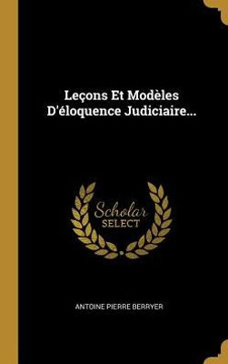 Leçons Et Modèles D'Éloquence Judiciaire... (French Edition)