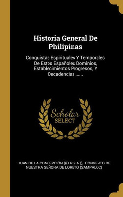 Historia General De Philipinas: Conquistas Espirituales Y Temporales De Estos Españoles Dominios, Establecimientos Progresos, Y Decadencias ...... (Spanish Edition)