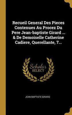 Recueil General Des Pieces Contenues Au Procez Du Pere Jean-Baptiste Girard ... & De Demoiselle Catherine Cadiere, Querellante, 7... (French Edition)