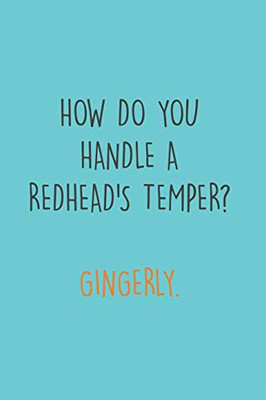 How do you handle a Redhead's Temper? Gingerly.: Freckles I Ginger I Red Hair I Beard I Fun Quote I Red Head