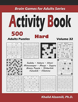 Activity Book: 500 Hard Logic Puzzles (Sudoku, Kakuro, Hitori, Minesweeper, Masyu, Suguru, Binary Puzzle, Slitherlink, Futoshiki, Fillomino) (Brain Games for Adults Series)