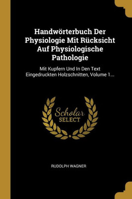 Handwörterbuch Der Physiologie Mit Rücksicht Auf Physiologische Pathologie: Mit Kupfern Und In Den Text Eingedruckten Holzschnitten, Volume 1... (German Edition)