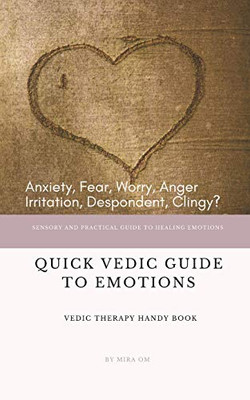 Quick Vedic Guide To Emotions: Sensory And Practical Guide To Healing Emotions