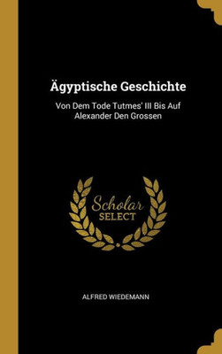 Ägyptische Geschichte: Von Dem Tode Tutmes' Iii Bis Auf Alexander Den Grossen (German Edition)