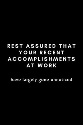 Rest Assured That Your Recent Accomplishments At Work Have Largely Gone Unnoticed: Funny Workplace Humor Notebook Gift Idea For Coworker, Boss, ... 9") Hilarious Gag Present (Hard Worker Award)