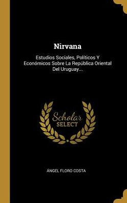 Nirvana: Estudios Sociales, Políticos Y Económicos Sobre La República Oriental Del Uruguay... (Spanish Edition)