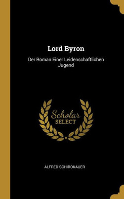Lord Byron: Der Roman Einer Leidenschaftlichen Jugend (German Edition)
