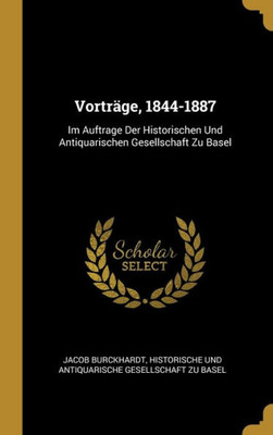 Vorträge, 1844-1887: Im Auftrage Der Historischen Und Antiquarischen Gesellschaft Zu Basel (German Edition)