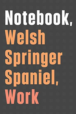 Notebook, Welsh Springer Spaniel, Work: For Welsh Springer Spaniel Dog Fans