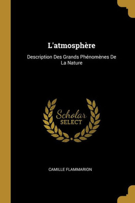 L'Atmosphère: Description Des Grands Phénomènes De La Nature (French Edition)