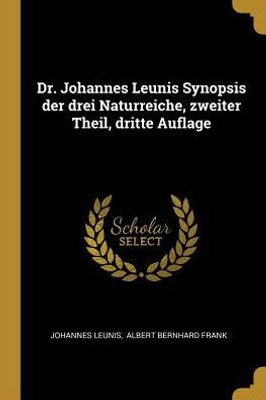 Dr. Johannes Leunis Synopsis Der Drei Naturreiche, Zweiter Theil, Dritte Auflage (German Edition)