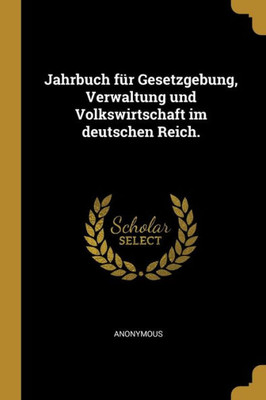 Jahrbuch Für Gesetzgebung, Verwaltung Und Volkswirtschaft Im Deutschen Reich. (German Edition)