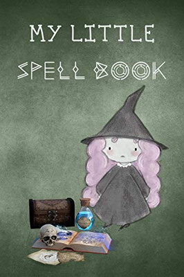 My Little Spell Book: Personal Handbook to Write Your Own Spells & to Make Your Own Magic for young witches in training, a cute gift for kids, adults, girls & boys (Junior Witchcraft Workbook)