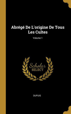 Abrégé De L'Origine De Tous Les Cultes; Volume 1 (French Edition)