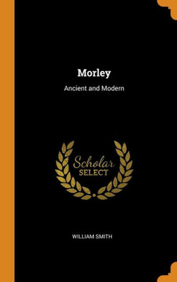 Morley: Ancient And Modern