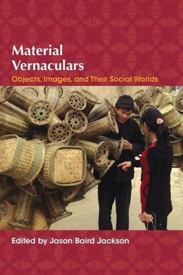 Material Vernaculars: Objects, Images, And Their Social Worlds