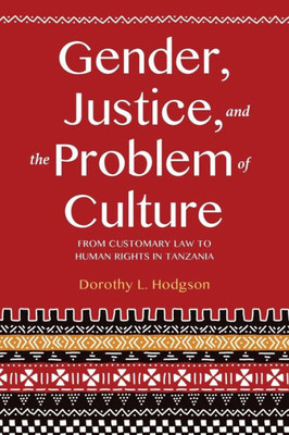 Gender, Justice, And The Problem Of Culture: From Customary Law To Human Rights In Tanzania