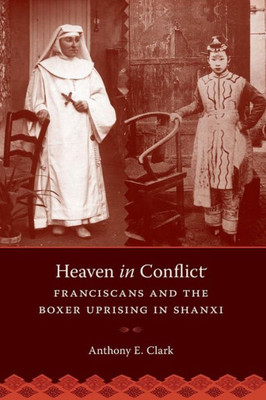 Heaven In Conflict: Franciscans And The Boxer Uprising In Shanxi