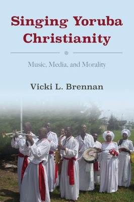 Singing Yoruba Christianity: Music, Media, And Morality (African Expressive Cultures)