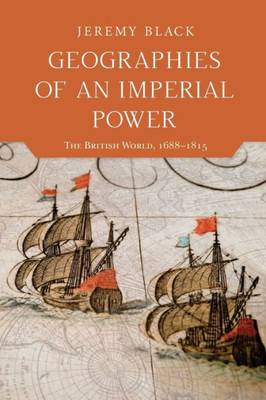 Geographies Of An Imperial Power: The British World, 16881815