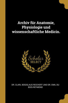 Archiv Für Anatomie, Physiologie Und Wissenschaftliche Medicin. (German Edition)