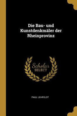 Die Bau- Und Kunstdenkmäler Der Rheinprovinz (German Edition)