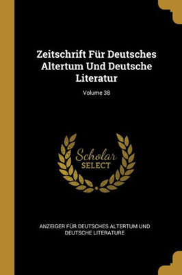 Zeitschrift Für Deutsches Altertum Und Deutsche Literatur; Volume 38 (German Edition)
