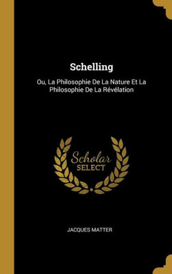 Schelling: Ou, La Philosophie De La Nature Et La Philosophie De La Révélation (French Edition)