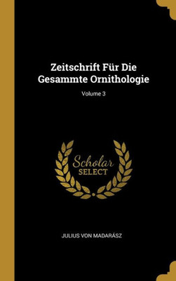 Zeitschrift Für Die Gesammte Ornithologie; Volume 3 (German Edition)
