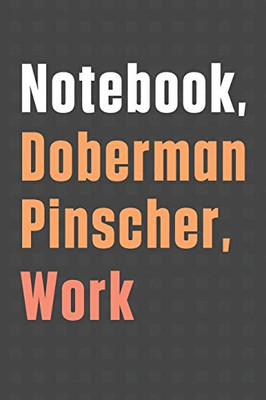 Notebook, Doberman Pinscher, Work: For Doberman Pinscher Dog Fans