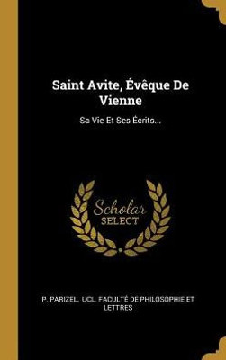 Saint Avite, Évêque De Vienne: Sa Vie Et Ses Écrits... (French Edition)