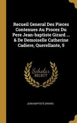 Recueil General Des Pieces Contenues Au Procez Du Pere Jean-Baptiste Girard ... & De Demoiselle Catherine Cadiere, Querellante, 5 (French Edition)