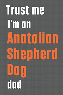Trust me I'm an Anatolian Shepherd Dog dad: For Anatolian Shepherd Dog Dad
