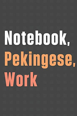 Notebook, Pekingese, Work: For Pekingese Dog Fans