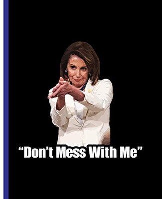 "Don't Mess With Me" Nancy Pelosi: A Composition Book for a Democrat Activist or Feminist Resister. (White Spine)