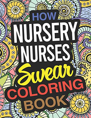 How Nursery Nurses Swear Coloring Book: Nursery Nurse Coloring Book