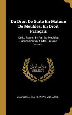 Du Droit De Suite En Matière De Meubles, En Droit Français: De La Regle:- En Fait De Meubles Possession Vaut Titre, En Droit Romain... (French Edition)