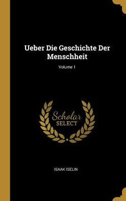 Ueber Die Geschichte Der Menschheit; Volume 1 (German Edition)