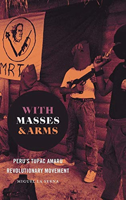 With Masses and Arms: Peru's Tupac Amaru Revolutionary Movement (H. Eugene and Lillian Youngs Lehman Series)